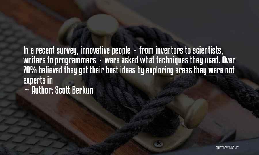 Scott Berkun Quotes: In A Recent Survey, Innovative People - From Inventors To Scientists, Writers To Programmers - Were Asked What Techniques They