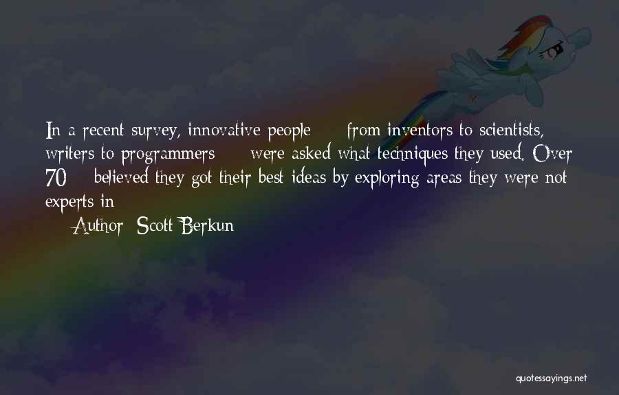 Scott Berkun Quotes: In A Recent Survey, Innovative People - From Inventors To Scientists, Writers To Programmers - Were Asked What Techniques They