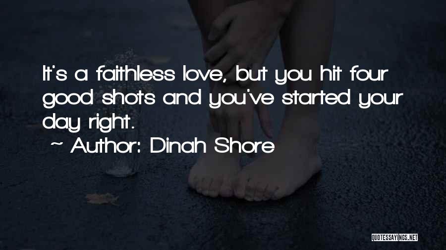 Dinah Shore Quotes: It's A Faithless Love, But You Hit Four Good Shots And You've Started Your Day Right.