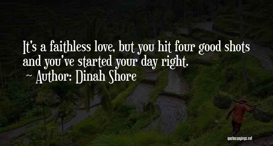 Dinah Shore Quotes: It's A Faithless Love, But You Hit Four Good Shots And You've Started Your Day Right.