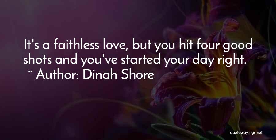 Dinah Shore Quotes: It's A Faithless Love, But You Hit Four Good Shots And You've Started Your Day Right.