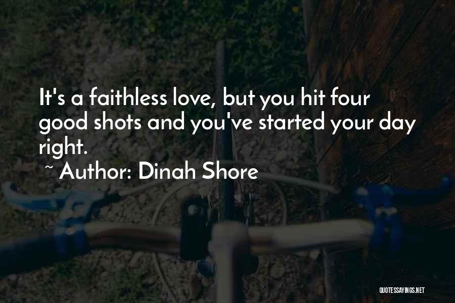 Dinah Shore Quotes: It's A Faithless Love, But You Hit Four Good Shots And You've Started Your Day Right.