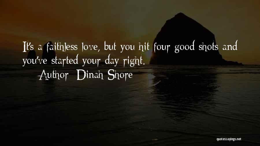 Dinah Shore Quotes: It's A Faithless Love, But You Hit Four Good Shots And You've Started Your Day Right.