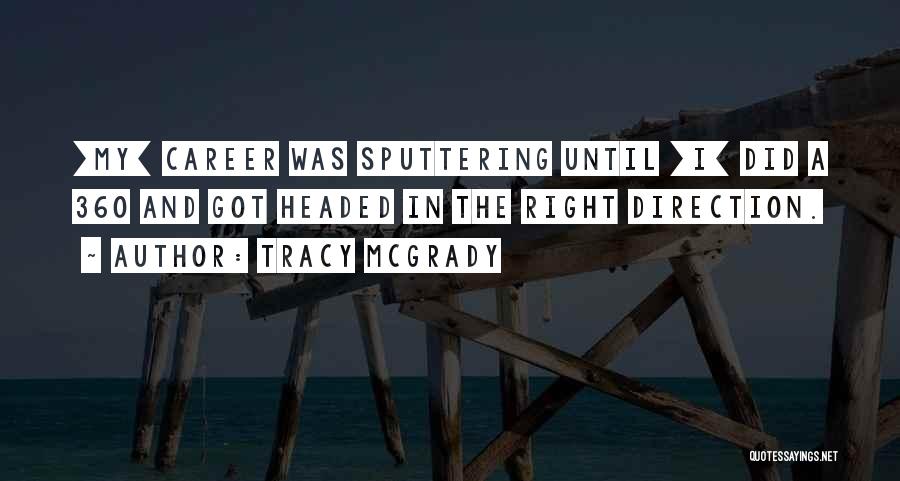 Tracy McGrady Quotes: [my] Career Was Sputtering Until [i] Did A 360 And Got Headed In The Right Direction.