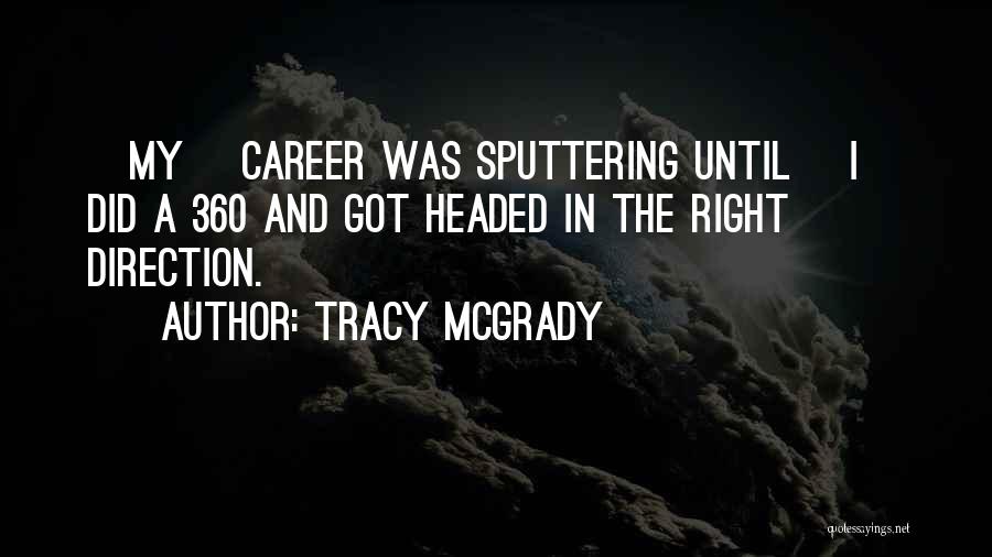 Tracy McGrady Quotes: [my] Career Was Sputtering Until [i] Did A 360 And Got Headed In The Right Direction.