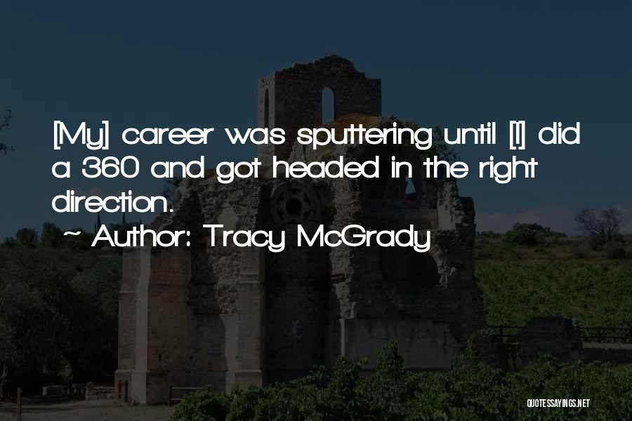 Tracy McGrady Quotes: [my] Career Was Sputtering Until [i] Did A 360 And Got Headed In The Right Direction.