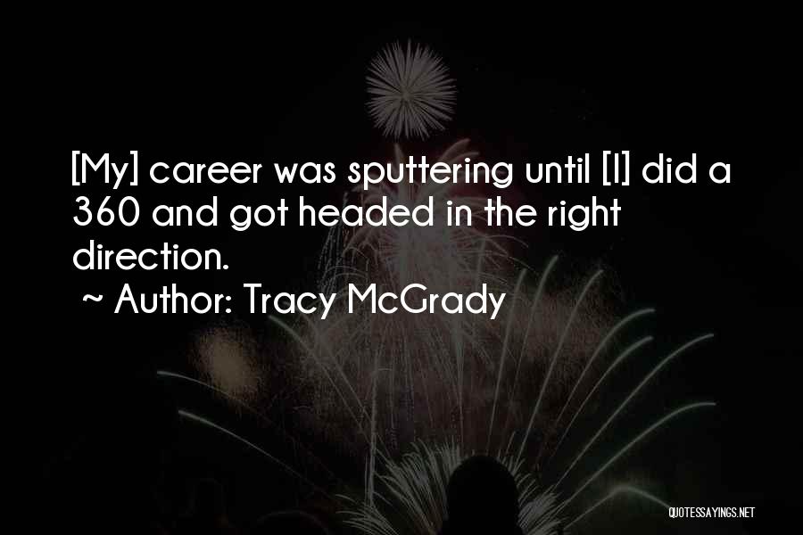 Tracy McGrady Quotes: [my] Career Was Sputtering Until [i] Did A 360 And Got Headed In The Right Direction.