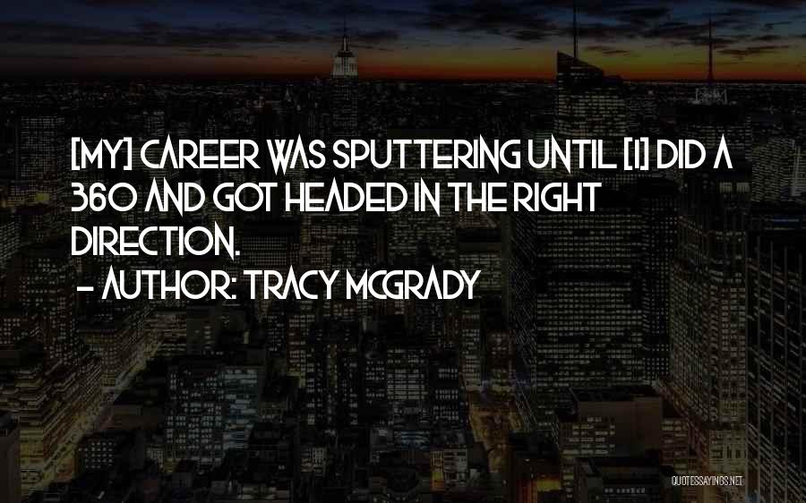 Tracy McGrady Quotes: [my] Career Was Sputtering Until [i] Did A 360 And Got Headed In The Right Direction.