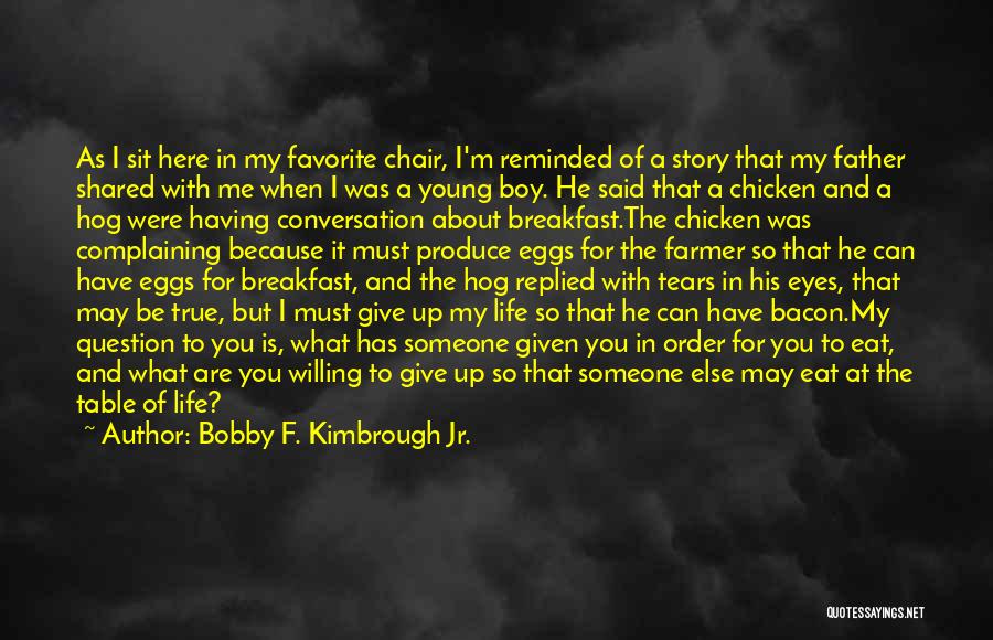Bobby F. Kimbrough Jr. Quotes: As I Sit Here In My Favorite Chair, I'm Reminded Of A Story That My Father Shared With Me When
