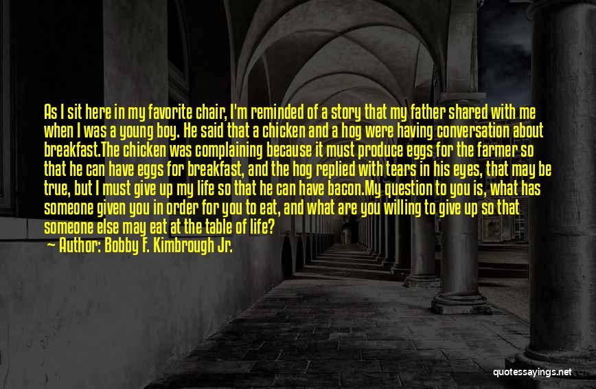 Bobby F. Kimbrough Jr. Quotes: As I Sit Here In My Favorite Chair, I'm Reminded Of A Story That My Father Shared With Me When