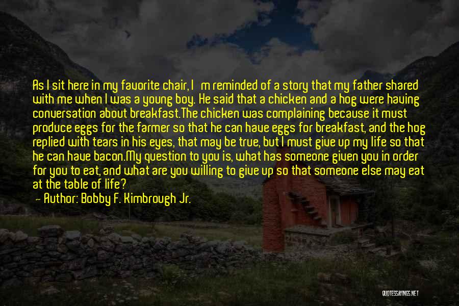 Bobby F. Kimbrough Jr. Quotes: As I Sit Here In My Favorite Chair, I'm Reminded Of A Story That My Father Shared With Me When