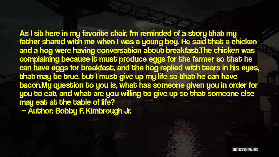 Bobby F. Kimbrough Jr. Quotes: As I Sit Here In My Favorite Chair, I'm Reminded Of A Story That My Father Shared With Me When