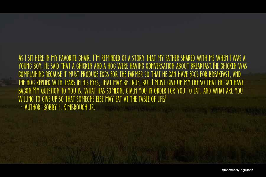 Bobby F. Kimbrough Jr. Quotes: As I Sit Here In My Favorite Chair, I'm Reminded Of A Story That My Father Shared With Me When