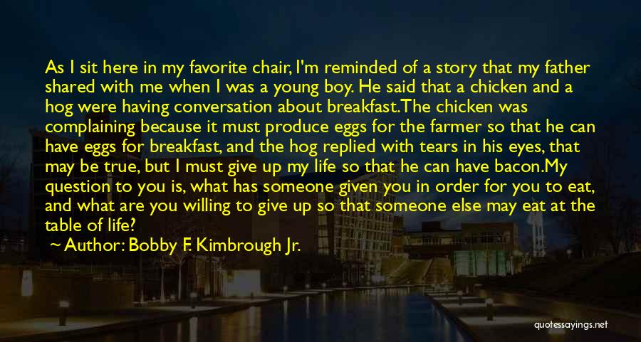 Bobby F. Kimbrough Jr. Quotes: As I Sit Here In My Favorite Chair, I'm Reminded Of A Story That My Father Shared With Me When