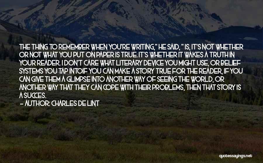 Charles De Lint Quotes: The Thing To Remember When You're Writing, He Said, Is, It's Not Whether Or Not What You Put On Paper