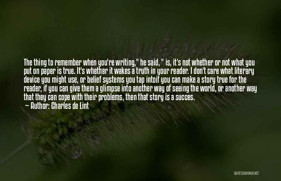Charles De Lint Quotes: The Thing To Remember When You're Writing, He Said, Is, It's Not Whether Or Not What You Put On Paper