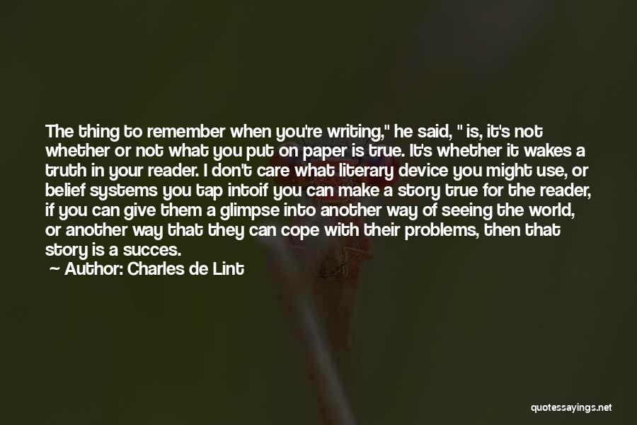Charles De Lint Quotes: The Thing To Remember When You're Writing, He Said, Is, It's Not Whether Or Not What You Put On Paper