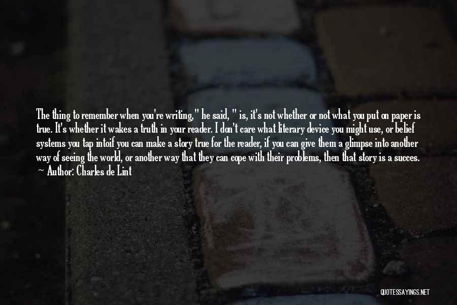 Charles De Lint Quotes: The Thing To Remember When You're Writing, He Said, Is, It's Not Whether Or Not What You Put On Paper