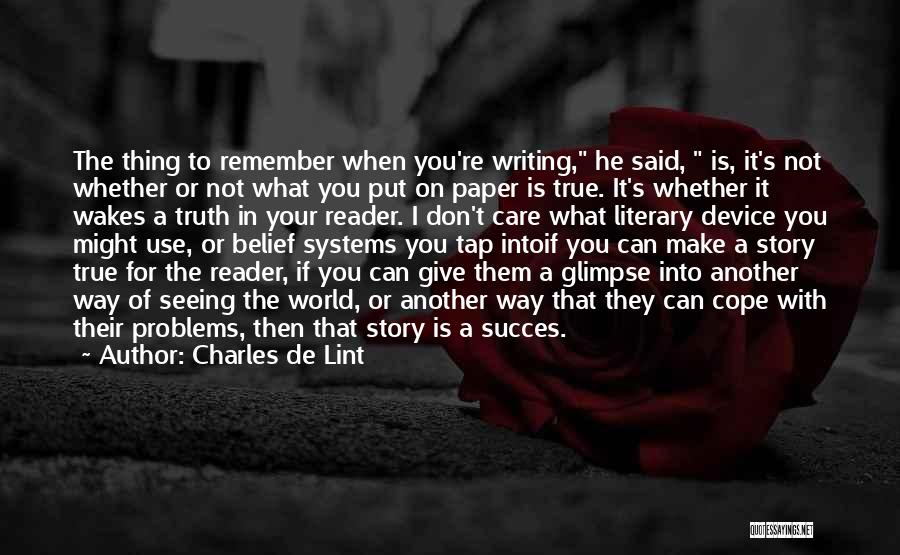 Charles De Lint Quotes: The Thing To Remember When You're Writing, He Said, Is, It's Not Whether Or Not What You Put On Paper