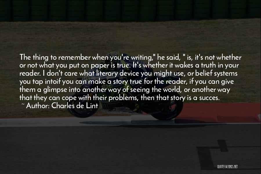 Charles De Lint Quotes: The Thing To Remember When You're Writing, He Said, Is, It's Not Whether Or Not What You Put On Paper