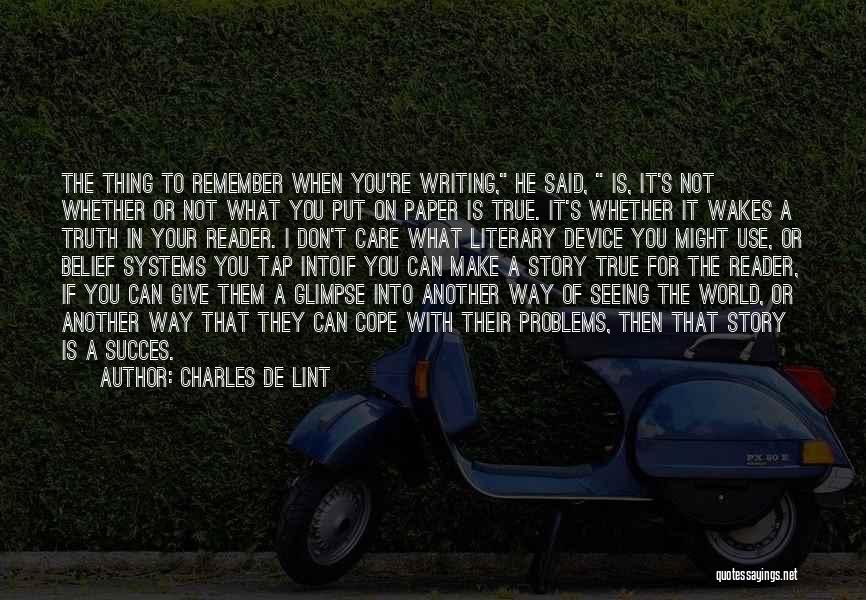 Charles De Lint Quotes: The Thing To Remember When You're Writing, He Said, Is, It's Not Whether Or Not What You Put On Paper