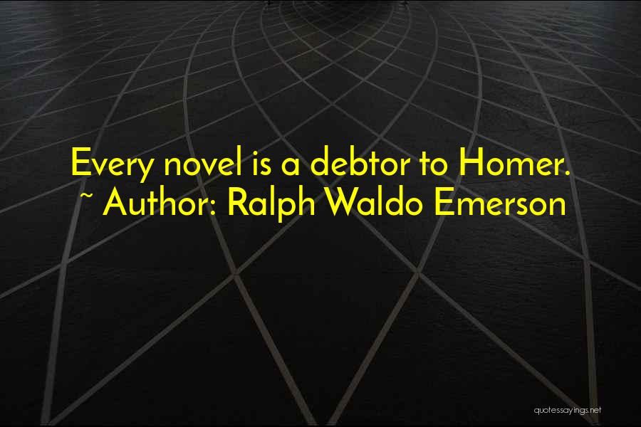 Ralph Waldo Emerson Quotes: Every Novel Is A Debtor To Homer.