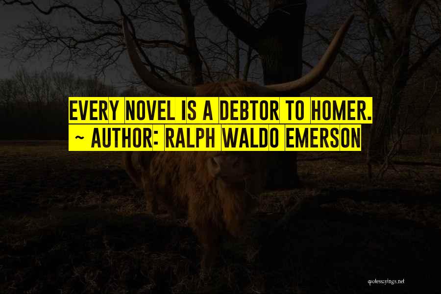 Ralph Waldo Emerson Quotes: Every Novel Is A Debtor To Homer.