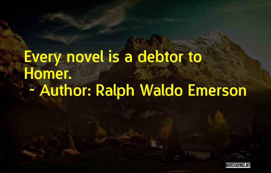 Ralph Waldo Emerson Quotes: Every Novel Is A Debtor To Homer.