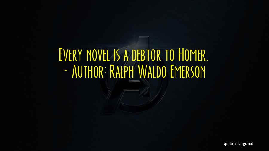 Ralph Waldo Emerson Quotes: Every Novel Is A Debtor To Homer.