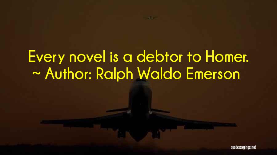 Ralph Waldo Emerson Quotes: Every Novel Is A Debtor To Homer.