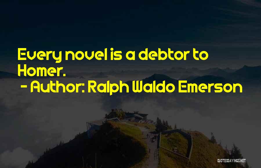 Ralph Waldo Emerson Quotes: Every Novel Is A Debtor To Homer.