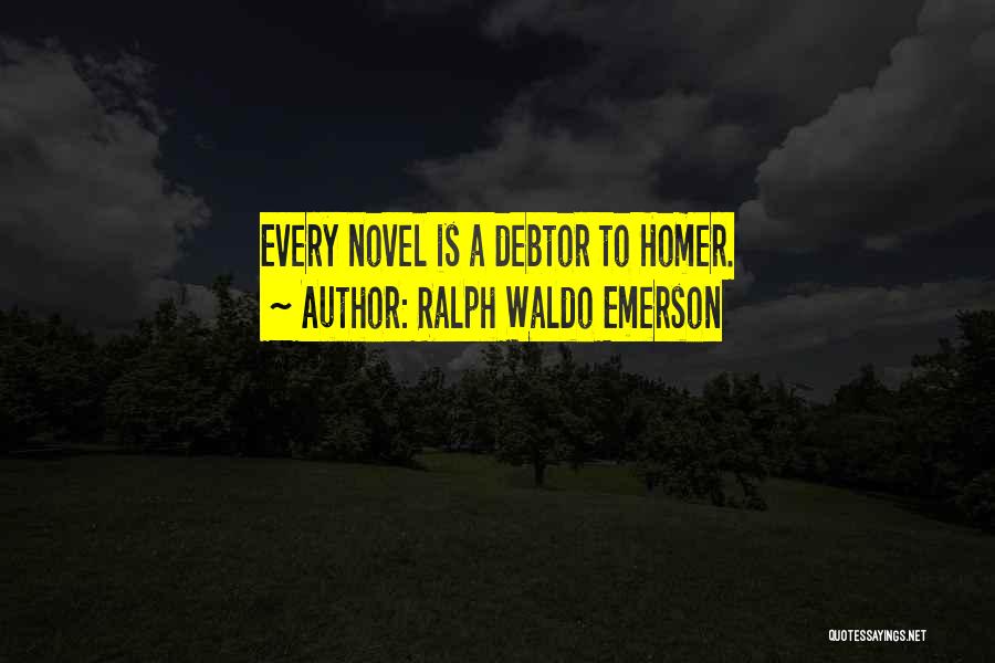 Ralph Waldo Emerson Quotes: Every Novel Is A Debtor To Homer.