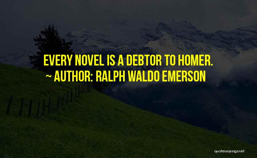 Ralph Waldo Emerson Quotes: Every Novel Is A Debtor To Homer.