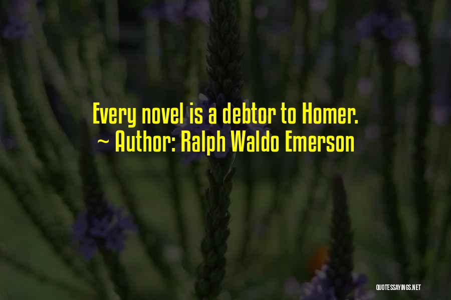 Ralph Waldo Emerson Quotes: Every Novel Is A Debtor To Homer.