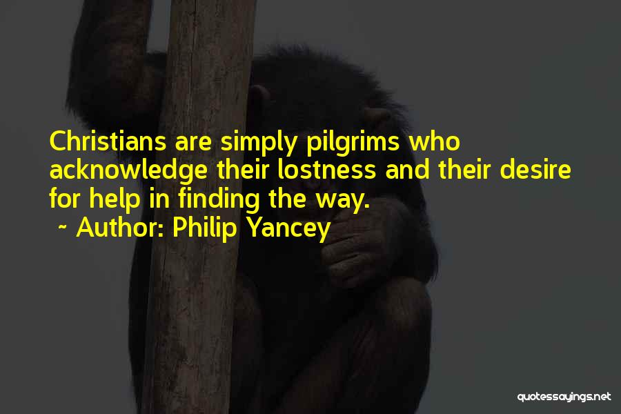 Philip Yancey Quotes: Christians Are Simply Pilgrims Who Acknowledge Their Lostness And Their Desire For Help In Finding The Way.