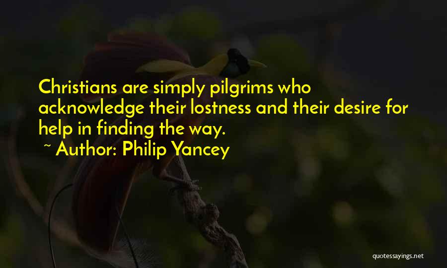 Philip Yancey Quotes: Christians Are Simply Pilgrims Who Acknowledge Their Lostness And Their Desire For Help In Finding The Way.