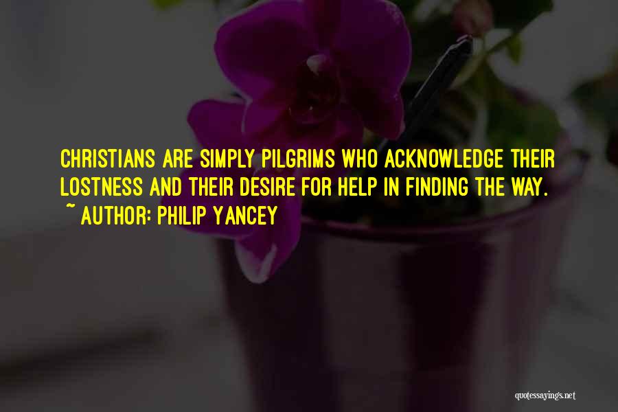 Philip Yancey Quotes: Christians Are Simply Pilgrims Who Acknowledge Their Lostness And Their Desire For Help In Finding The Way.
