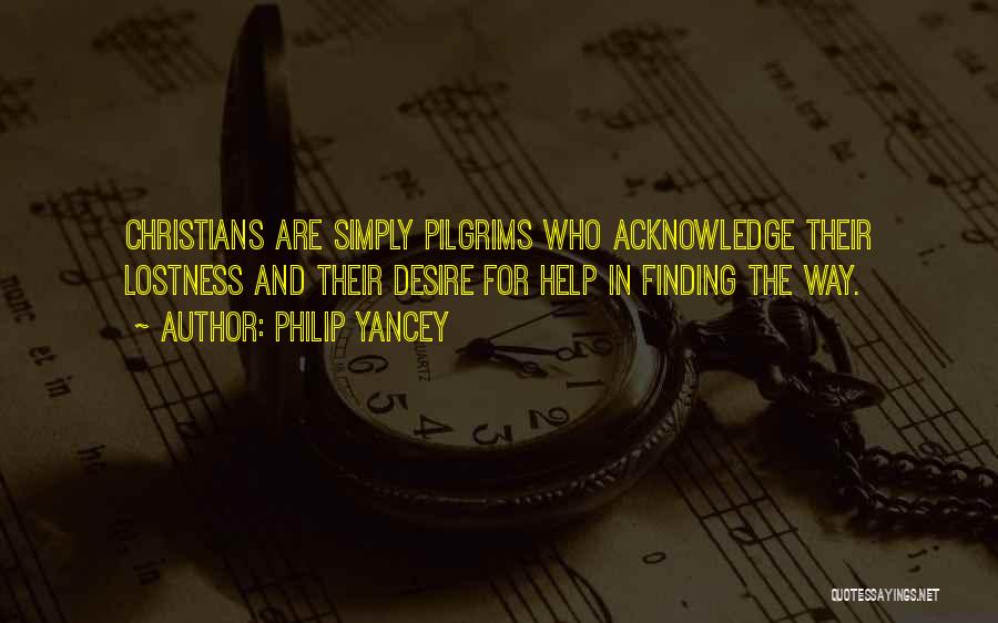 Philip Yancey Quotes: Christians Are Simply Pilgrims Who Acknowledge Their Lostness And Their Desire For Help In Finding The Way.