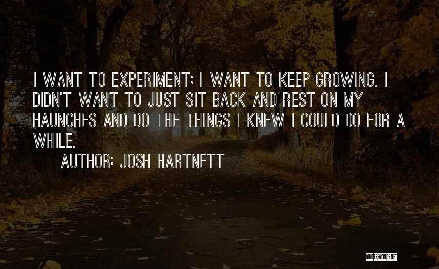 Josh Hartnett Quotes: I Want To Experiment; I Want To Keep Growing. I Didn't Want To Just Sit Back And Rest On My