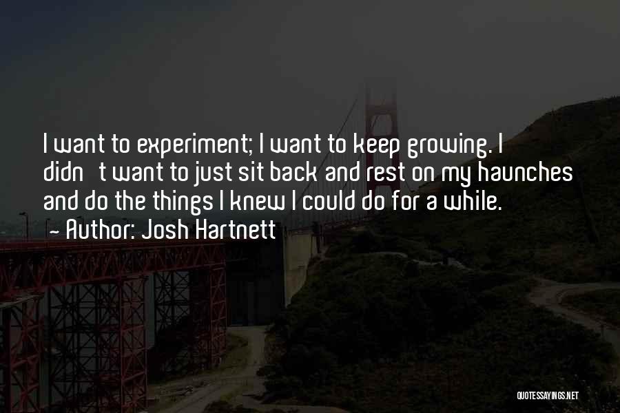 Josh Hartnett Quotes: I Want To Experiment; I Want To Keep Growing. I Didn't Want To Just Sit Back And Rest On My