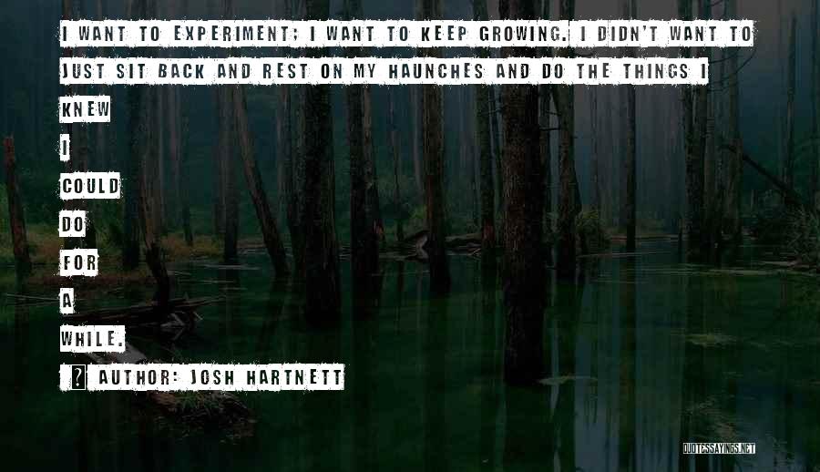 Josh Hartnett Quotes: I Want To Experiment; I Want To Keep Growing. I Didn't Want To Just Sit Back And Rest On My