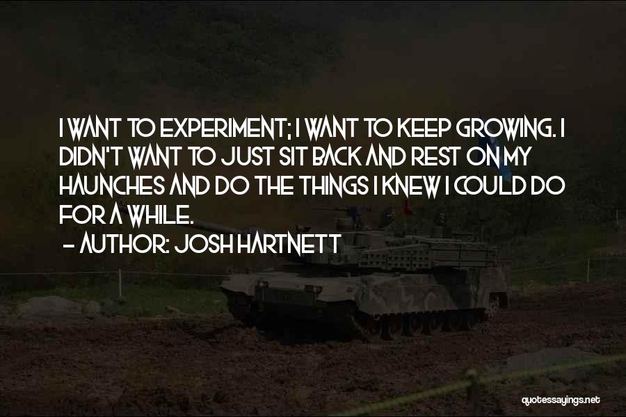 Josh Hartnett Quotes: I Want To Experiment; I Want To Keep Growing. I Didn't Want To Just Sit Back And Rest On My