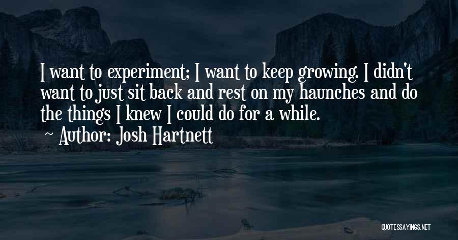 Josh Hartnett Quotes: I Want To Experiment; I Want To Keep Growing. I Didn't Want To Just Sit Back And Rest On My