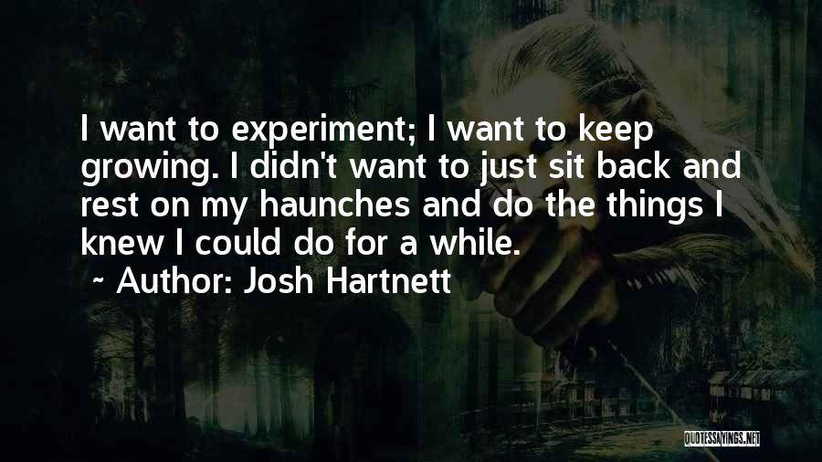 Josh Hartnett Quotes: I Want To Experiment; I Want To Keep Growing. I Didn't Want To Just Sit Back And Rest On My