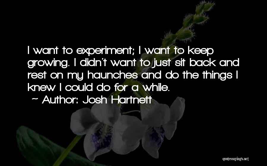 Josh Hartnett Quotes: I Want To Experiment; I Want To Keep Growing. I Didn't Want To Just Sit Back And Rest On My