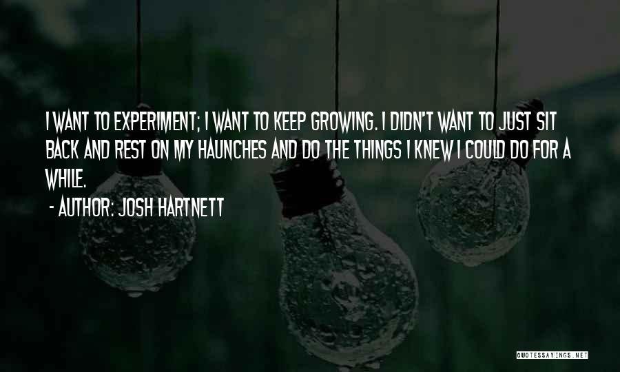 Josh Hartnett Quotes: I Want To Experiment; I Want To Keep Growing. I Didn't Want To Just Sit Back And Rest On My