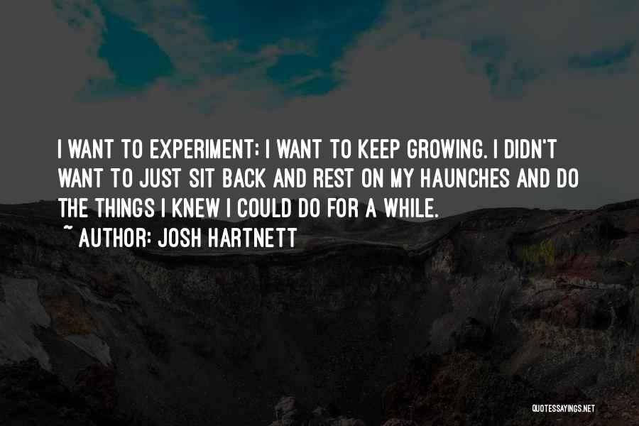 Josh Hartnett Quotes: I Want To Experiment; I Want To Keep Growing. I Didn't Want To Just Sit Back And Rest On My