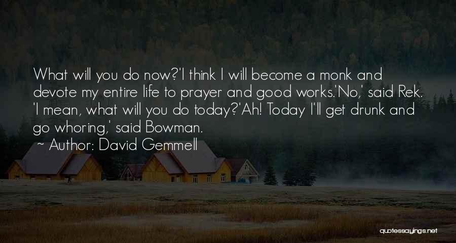 David Gemmell Quotes: What Will You Do Now?'i Think I Will Become A Monk And Devote My Entire Life To Prayer And Good