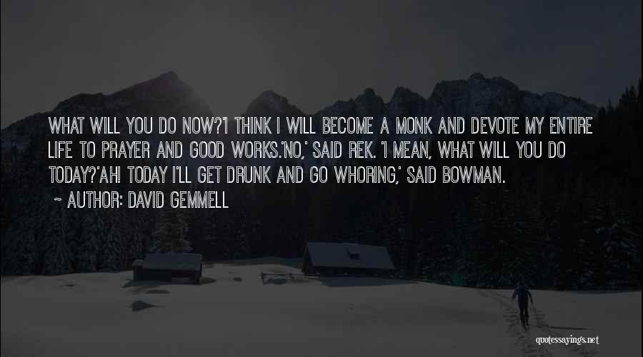 David Gemmell Quotes: What Will You Do Now?'i Think I Will Become A Monk And Devote My Entire Life To Prayer And Good