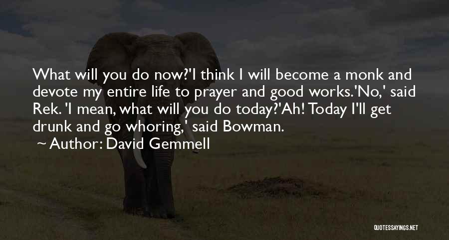 David Gemmell Quotes: What Will You Do Now?'i Think I Will Become A Monk And Devote My Entire Life To Prayer And Good